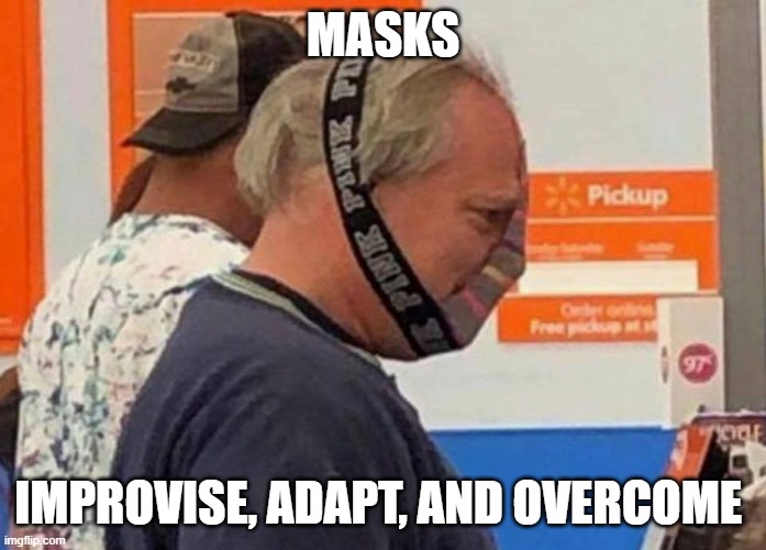 Improvise, Adapt, and Overcome | MASKS; IMPROVISE, ADAPT, AND OVERCOME | image tagged in corona virus,face masks | made w/ Imgflip meme maker