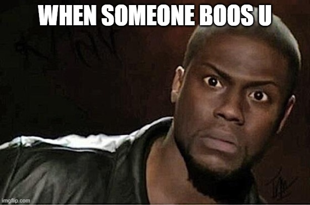 Kevin Hart | WHEN SOMEONE BOOS U | image tagged in memes,kevin hart | made w/ Imgflip meme maker