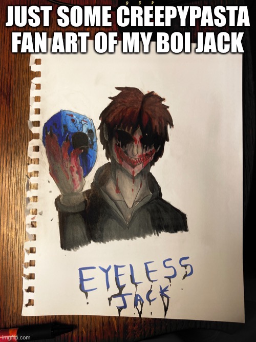 Thank you to Luna_Holland for the inspiration | JUST SOME CREEPYPASTA FAN ART OF MY BOI JACK | image tagged in eyeless jack,fan art,drawing,creepypasta | made w/ Imgflip meme maker