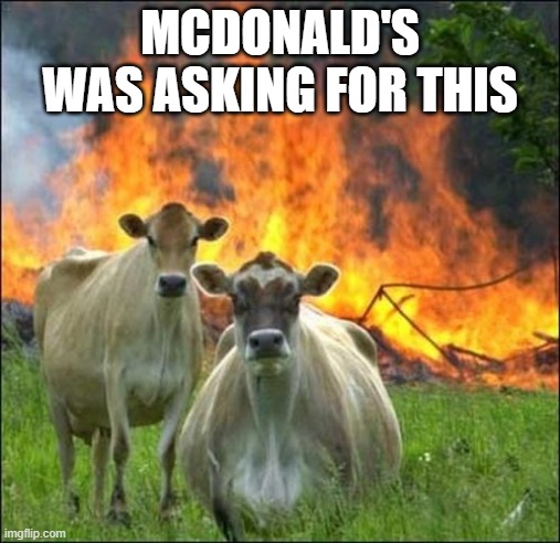 Evil Cows Meme | MCDONALD'S WAS ASKING FOR THIS | image tagged in memes,evil cows | made w/ Imgflip meme maker