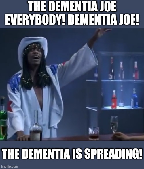 THE DEMENTIA JOE EVERYBODY! DEMENTIA JOE! THE DEMENTIA IS SPREADING! | made w/ Imgflip meme maker