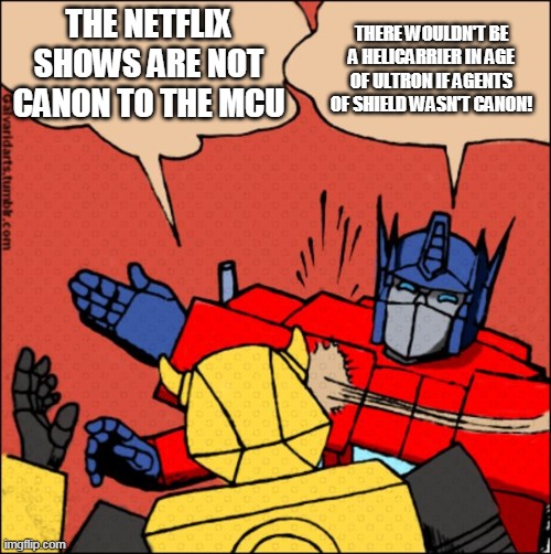Transformer slap | THE NETFLIX SHOWS ARE NOT CANON TO THE MCU; THERE WOULDN'T BE A HELICARRIER IN AGE OF ULTRON IF AGENTS OF SHIELD WASN'T CANON! | image tagged in transformer slap | made w/ Imgflip meme maker
