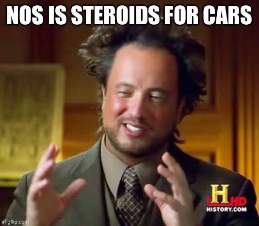 Ancient Aliens Meme | NOS IS STEROIDS FOR CARS | image tagged in memes,ancient aliens | made w/ Imgflip meme maker