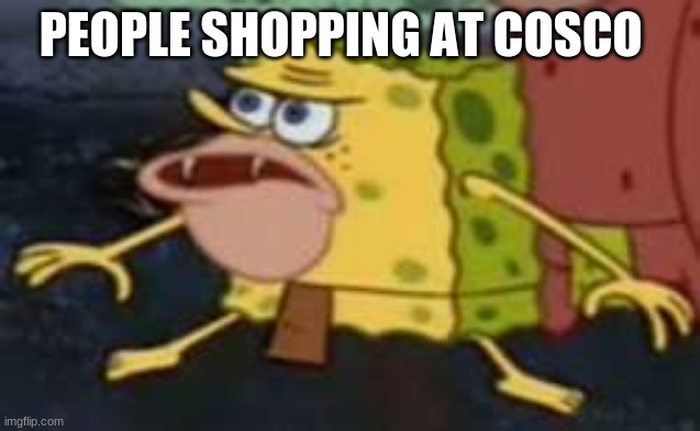 Spongegar Meme | PEOPLE SHOPPING AT COSCO | image tagged in memes,spongegar | made w/ Imgflip meme maker