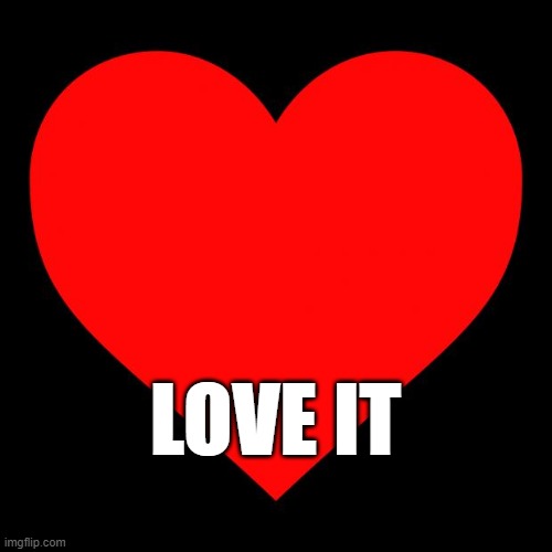 Heart | LOVE IT | image tagged in heart | made w/ Imgflip meme maker