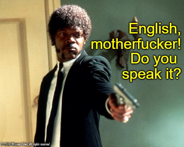 English do you speak it  | English, motherfucker! Do you 
speak it? | image tagged in english do you speak it | made w/ Imgflip meme maker