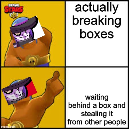 Brawl stars | actually breaking boxes; waiting behind a box and stealing it from other people | image tagged in brawl stars | made w/ Imgflip meme maker