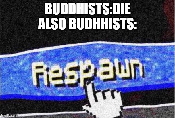 Funny | BUDDHISTS:DIE
ALSO BUDHHISTS: | image tagged in respawn | made w/ Imgflip meme maker