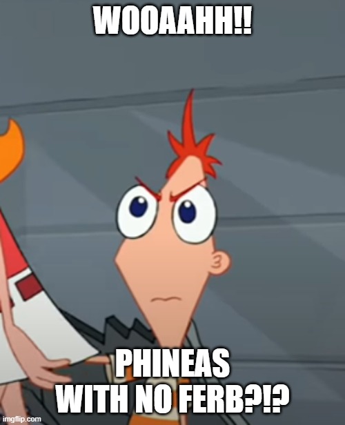 WOOAAHH!! | WOOAAHH!! PHINEAS WITH NO FERB?!? | image tagged in phineas and ferb,yankees,no brim | made w/ Imgflip meme maker
