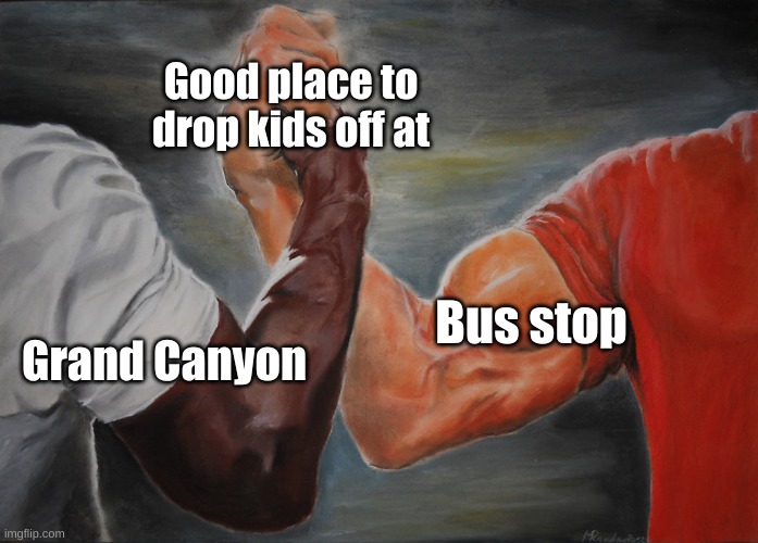 Good place to drop kids off at Grand Canyon Bus stop | image tagged in memes,epic handshake | made w/ Imgflip meme maker
