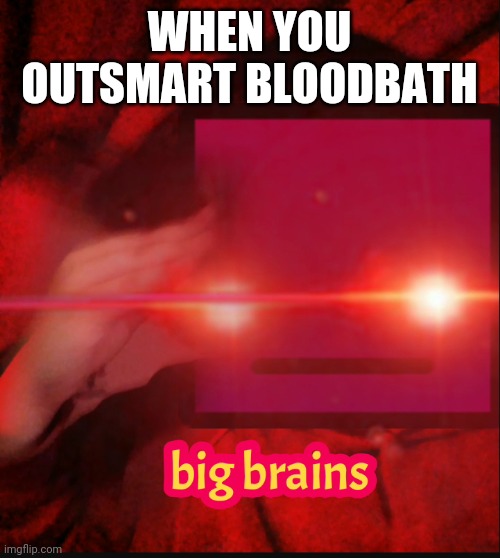 GD gaming | WHEN YOU OUTSMART BLOODBATH | image tagged in big brains | made w/ Imgflip meme maker