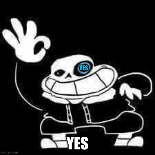 SANS UNDERPANTS | YES; YES | image tagged in sans underpants | made w/ Imgflip meme maker