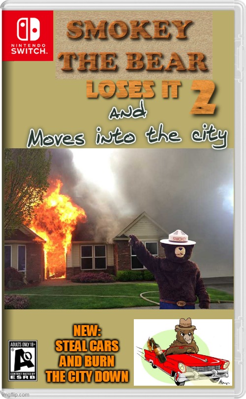 SMOKEY IN THE CITY | NEW:
STEAL CARS AND BURN THE CITY DOWN | image tagged in nintendo switch,smokey the bear,fire,smokey bear,fake switch games | made w/ Imgflip meme maker