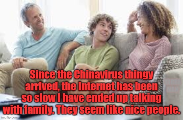 Corona Family | Since the Chinavirus thingy arrived, the internet has been so slow I have ended up talking with family. They seem like nice people. YARRA MAN | image tagged in corona families | made w/ Imgflip meme maker