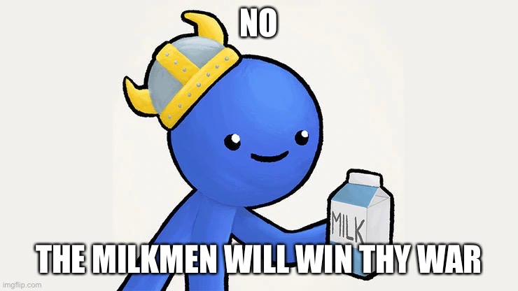 Dani | NO THE MILKMEN WILL WIN THY WAR | image tagged in got milk | made w/ Imgflip meme maker