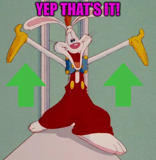 YEP THAT'S IT! | image tagged in roger rabbit | made w/ Imgflip meme maker