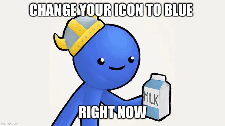 Dani | CHANGE YOUR ICON TO BLUE RIGHT NOW | image tagged in got milk | made w/ Imgflip meme maker