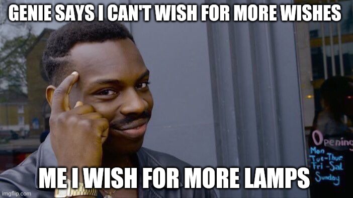 Roll Safe Think About It | GENIE SAYS I CAN'T WISH FOR MORE WISHES; ME I WISH FOR MORE LAMPS | image tagged in memes,roll safe think about it | made w/ Imgflip meme maker