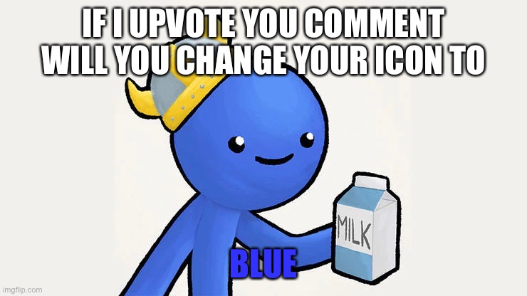 Dani | IF I UPVOTE YOU COMMENT WILL YOU CHANGE YOUR ICON TO BLUE | image tagged in got milk | made w/ Imgflip meme maker