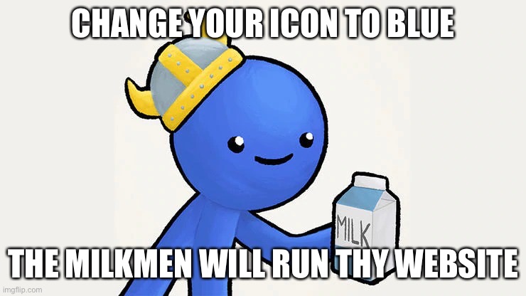 Dani | CHANGE YOUR ICON TO BLUE THE MILKMEN WILL RUN THY WEBSITE | image tagged in got milk | made w/ Imgflip meme maker