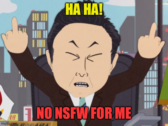 South Park Japanese | HA HA! NO NSFW FOR ME | image tagged in south park japanese | made w/ Imgflip meme maker