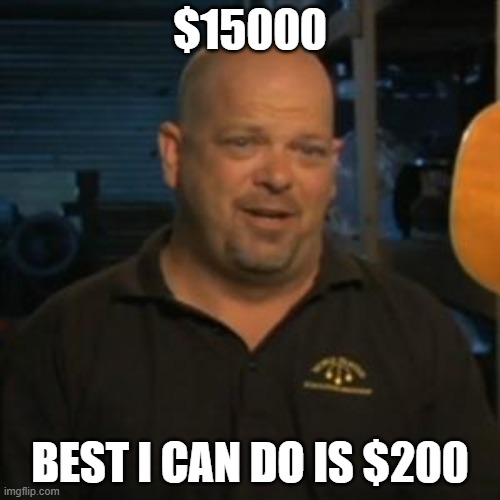 Rick From Pawn Stars | $15000; BEST I CAN DO IS $200 | image tagged in rick from pawn stars | made w/ Imgflip meme maker
