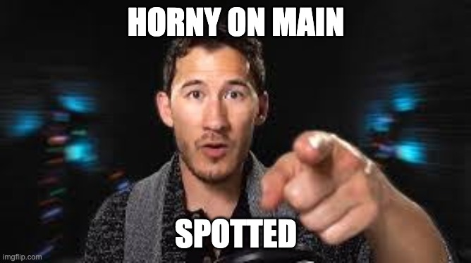 Markiplier pointing | HORNY ON MAIN; SPOTTED | image tagged in markiplier pointing | made w/ Imgflip meme maker