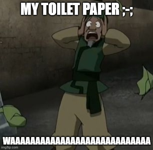 My Cabbages! | MY TOILET PAPER ;-;; WAAAAAAAAAAAAAAAAAAAAAAAAAAAA | image tagged in my toilet paper | made w/ Imgflip meme maker