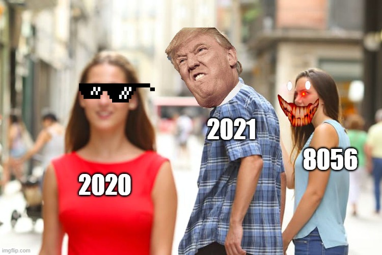 Distracted Boyfriend Meme | 2021; 8056; 2020 | image tagged in memes,distracted boyfriend | made w/ Imgflip meme maker