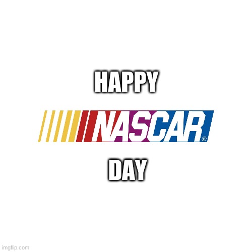 happy nascar day y'all | HAPPY; DAY | image tagged in nascar | made w/ Imgflip meme maker