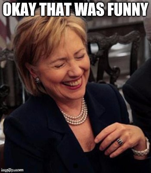When you found something else funny. | OKAY THAT WAS FUNNY | image tagged in hillary lol,political humor,kim jong un,kim jong un sad,wwiii,world war 3 | made w/ Imgflip meme maker
