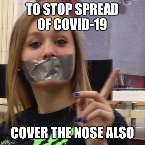 Duct Tape Gag | TO STOP SPREAD OF COVID-19; COVER THE NOSE ALSO | image tagged in duct tape gag | made w/ Imgflip meme maker