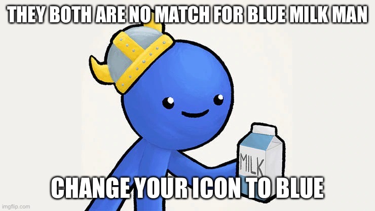 Dani | THEY BOTH ARE NO MATCH FOR BLUE MILK MAN CHANGE YOUR ICON TO BLUE | image tagged in got milk | made w/ Imgflip meme maker