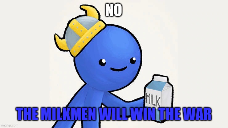 Dani | NO THE MILKMEN WILL WIN THE WAR | image tagged in got milk | made w/ Imgflip meme maker