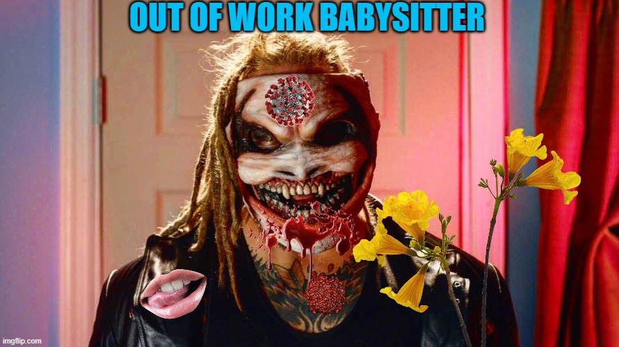 out of work babysitter | OUT OF WORK BABYSITTER | image tagged in out of work babysitter | made w/ Imgflip meme maker