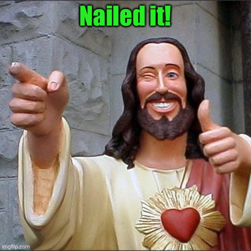Buddy Christ Meme | Nailed it! | image tagged in memes,buddy christ | made w/ Imgflip meme maker