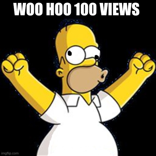 happy homer | WOO HOO 100 VIEWS | image tagged in happy homer | made w/ Imgflip meme maker