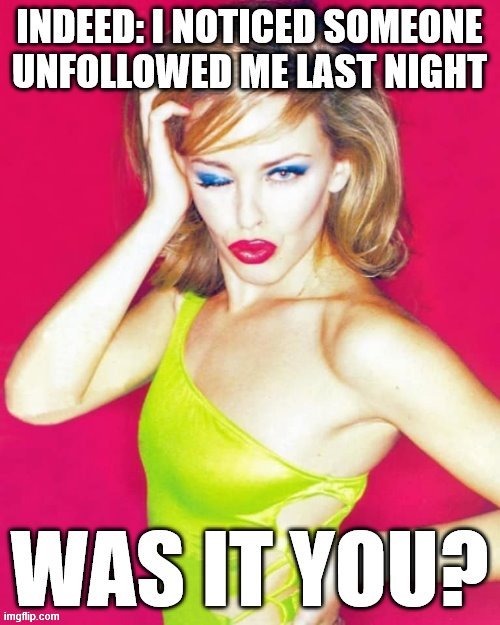 When they unfollow you. | image tagged in the daily struggle imgflip edition,first world imgflip problems,followers,unfollow,politics lol,imgflip humor | made w/ Imgflip meme maker