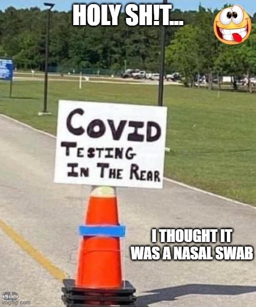 Holy Shit | HOLY SH!T... I THOUGHT IT WAS A NASAL SWAB | image tagged in coronavirus,gld,funny | made w/ Imgflip meme maker