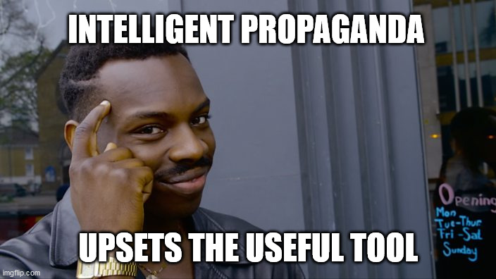 You can't if you don't | INTELLIGENT PROPAGANDA; UPSETS THE USEFUL TOOL | image tagged in you can't if you don't | made w/ Imgflip meme maker