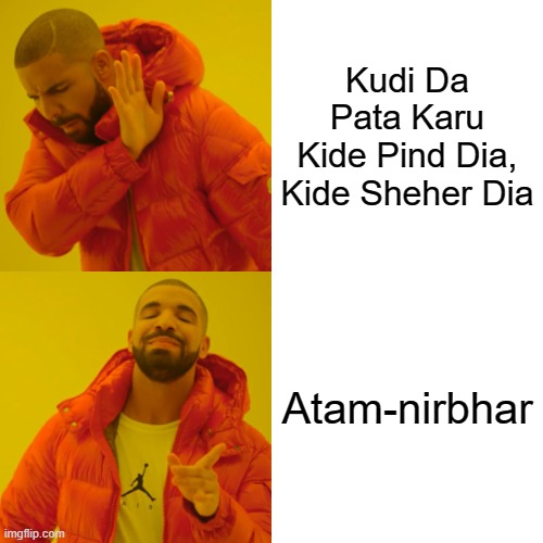 Atmanirbhar | Kudi Da Pata Karu
Kide Pind Dia, Kide Sheher Dia; Atam-nirbhar | image tagged in memes,drake hotline bling | made w/ Imgflip meme maker