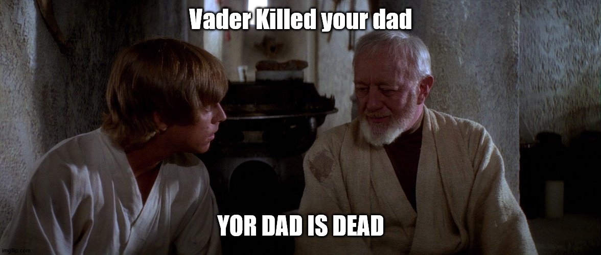 Vader Killed your dad YOR DAD IS DEAD | made w/ Imgflip meme maker
