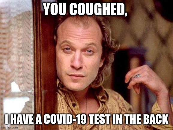 When Buffalo Bill offers you a Covid-19 test | YOU COUGHED, I HAVE A COVID-19 TEST IN THE BACK | image tagged in buffalo bill | made w/ Imgflip meme maker