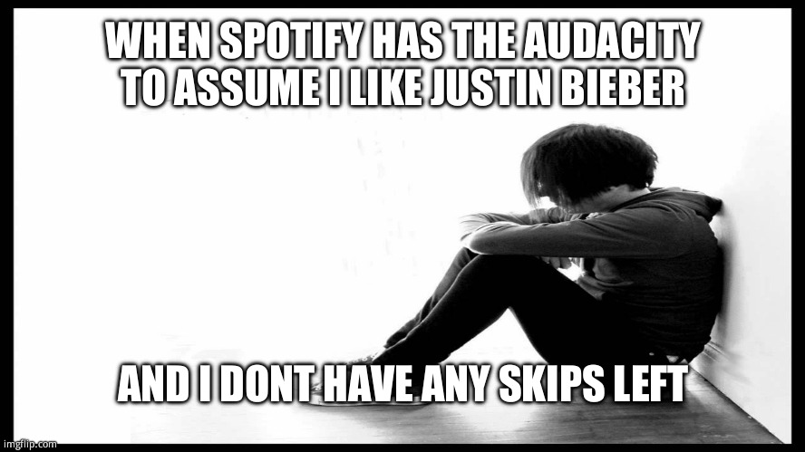 Sad Emo | WHEN SPOTIFY HAS THE AUDACITY TO ASSUME I LIKE JUSTIN BIEBER; AND I DONT HAVE ANY SKIPS LEFT | image tagged in sad emo | made w/ Imgflip meme maker