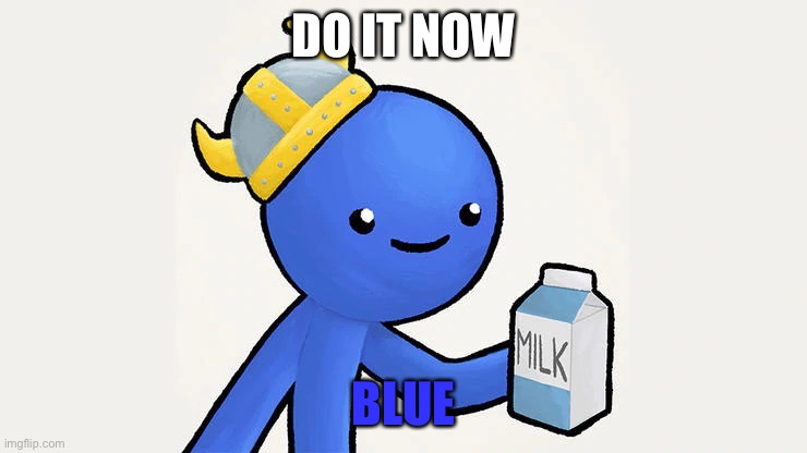 Dani | DO IT NOW BLUE | image tagged in got milk | made w/ Imgflip meme maker
