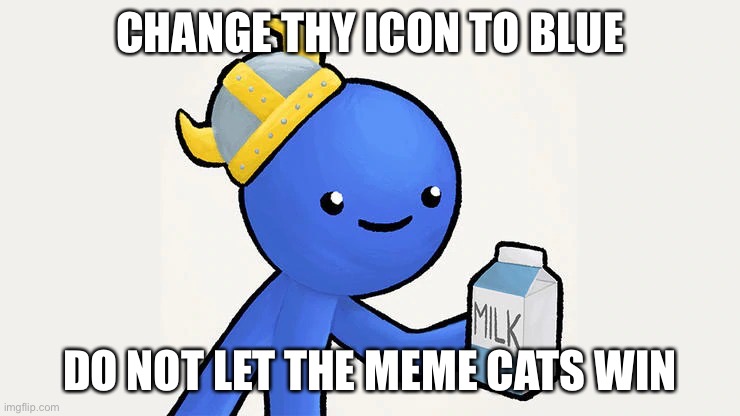 Dani | CHANGE THY ICON TO BLUE DO NOT LET THE MEME CATS WIN | image tagged in got milk | made w/ Imgflip meme maker