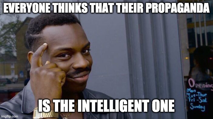 Roll Safe Think About It Meme | EVERYONE THINKS THAT THEIR PROPAGANDA IS THE INTELLIGENT ONE | image tagged in memes,roll safe think about it | made w/ Imgflip meme maker