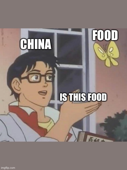 Is This A Pigeon | FOOD; CHINA; IS THIS FOOD | image tagged in memes,is this a pigeon | made w/ Imgflip meme maker