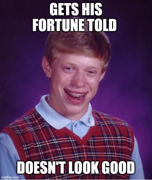 Bad Luck Brian Meme | GETS HIS FORTUNE TOLD; DOESN'T LOOK GOOD | image tagged in memes,bad luck brian | made w/ Imgflip meme maker