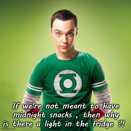 If we're not meant to have midnight snacks , then why is there a light in the fridge ?! | image tagged in sheldon cooper,funny,midnight snacks,lol | made w/ Imgflip meme maker